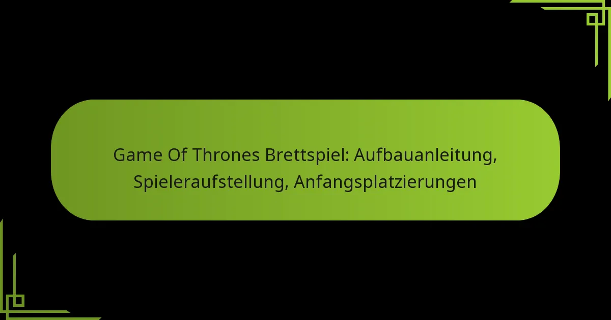 Game Of Thrones Brettspiel: Aufbauanleitung, Spieleraufstellung, Anfangsplatzierungen