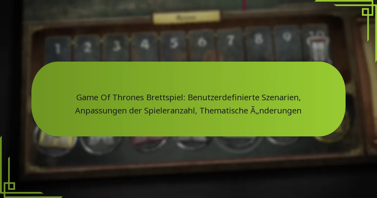 Game Of Thrones Brettspiel: Benutzerdefinierte Szenarien, Anpassungen der Spieleranzahl, Thematische Änderungen