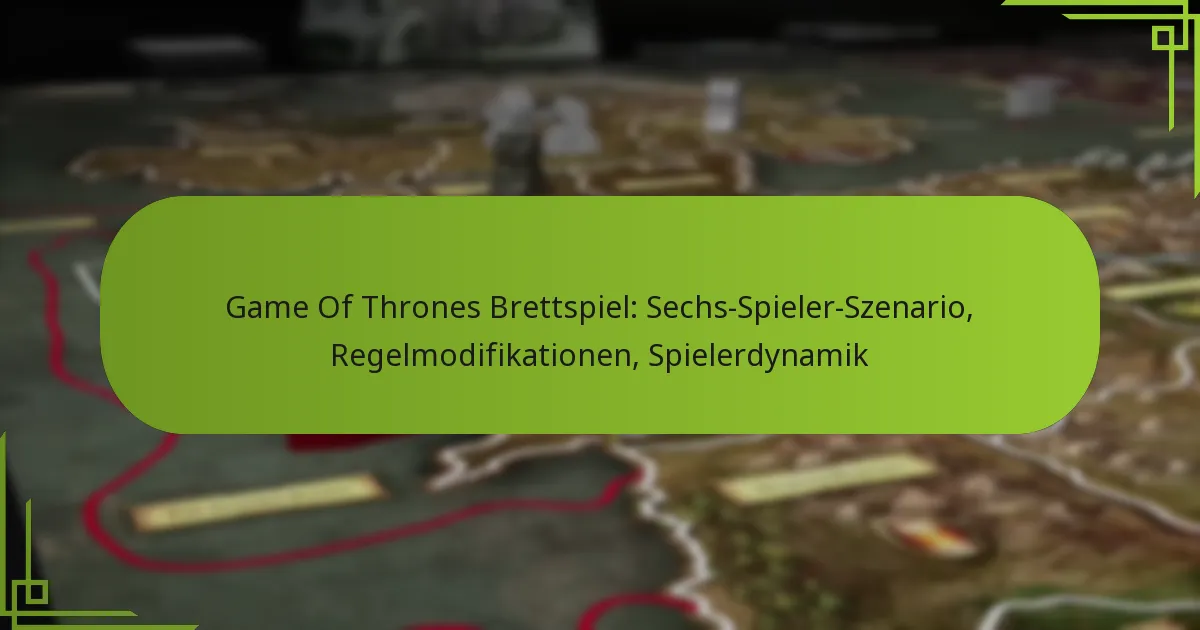 Game Of Thrones Brettspiel: Sechs-Spieler-Szenario, Regelmodifikationen, Spielerdynamik