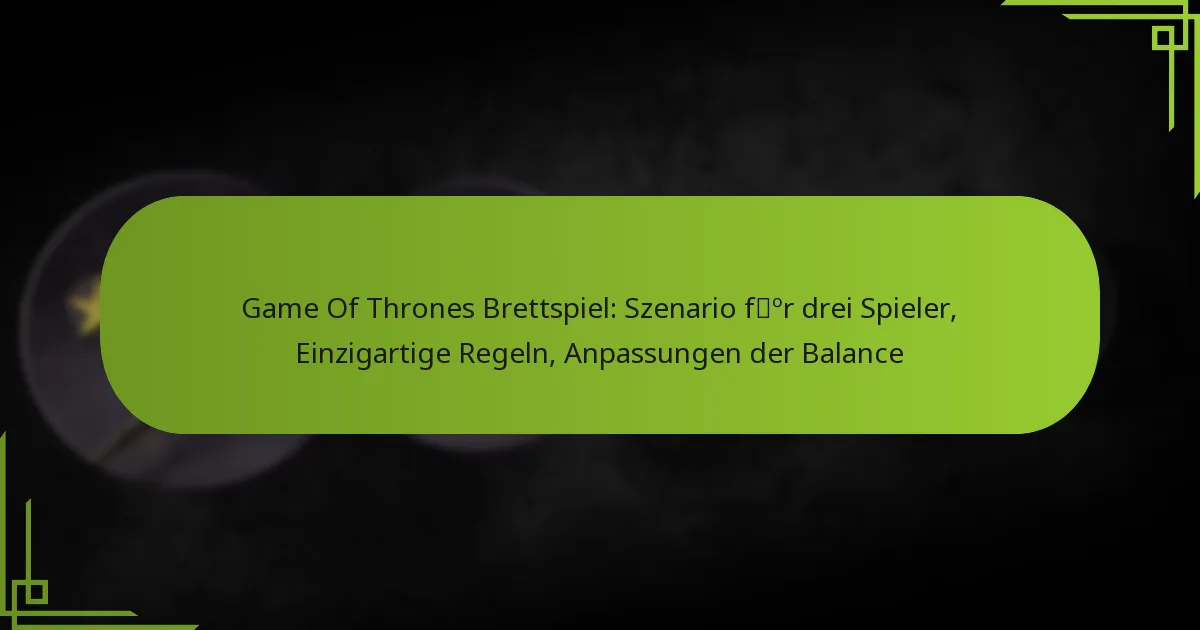 Game Of Thrones Brettspiel: Szenario für drei Spieler, Einzigartige Regeln, Anpassungen der Balance