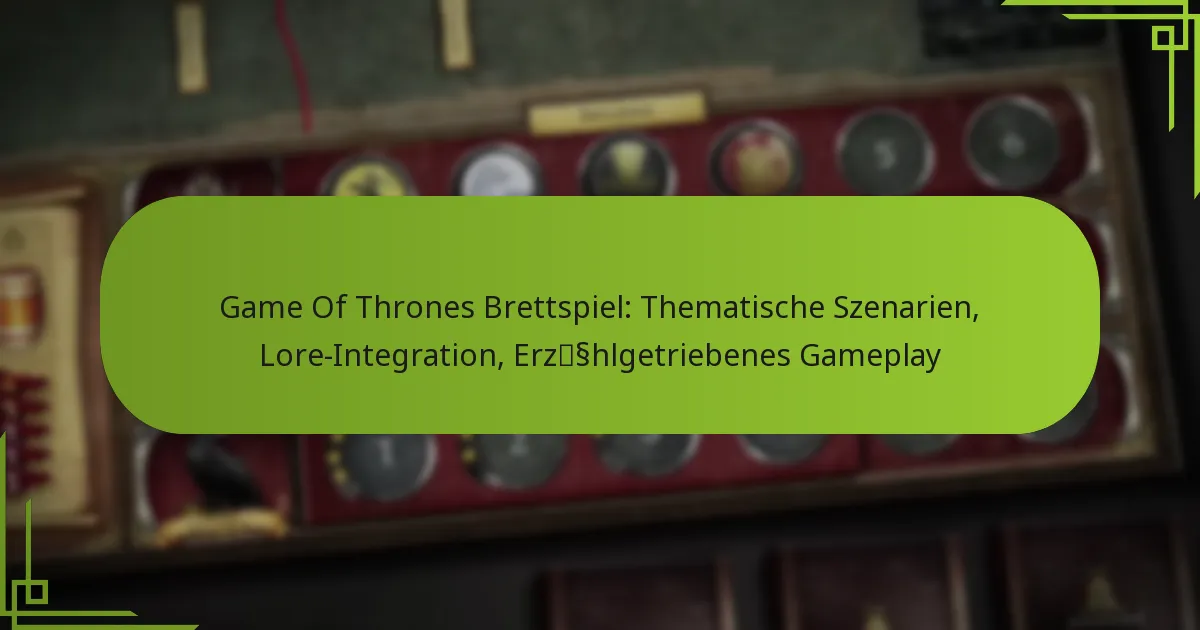 Game Of Thrones Brettspiel: Thematische Szenarien, Lore-Integration, Erzählgetriebenes Gameplay