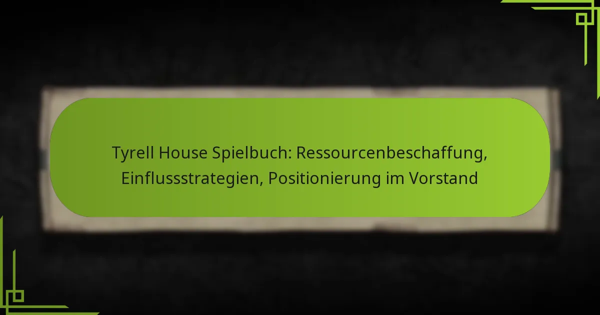 Tyrell House Spielbuch: Ressourcenbeschaffung, Einflussstrategien, Positionierung im Vorstand