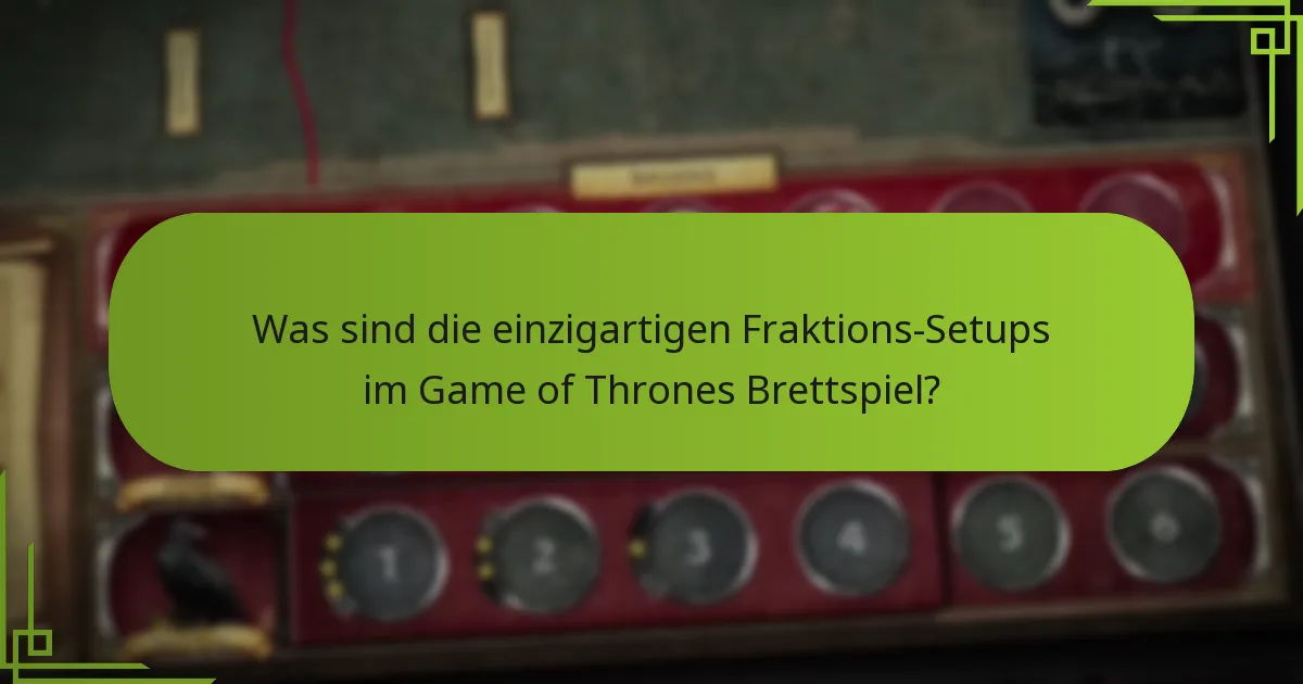 Was sind die einzigartigen Fraktions-Setups im Game of Thrones Brettspiel?