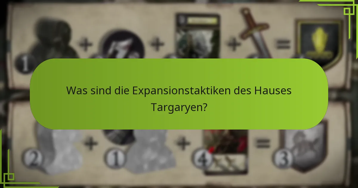 Was sind die Expansionstaktiken des Hauses Targaryen?