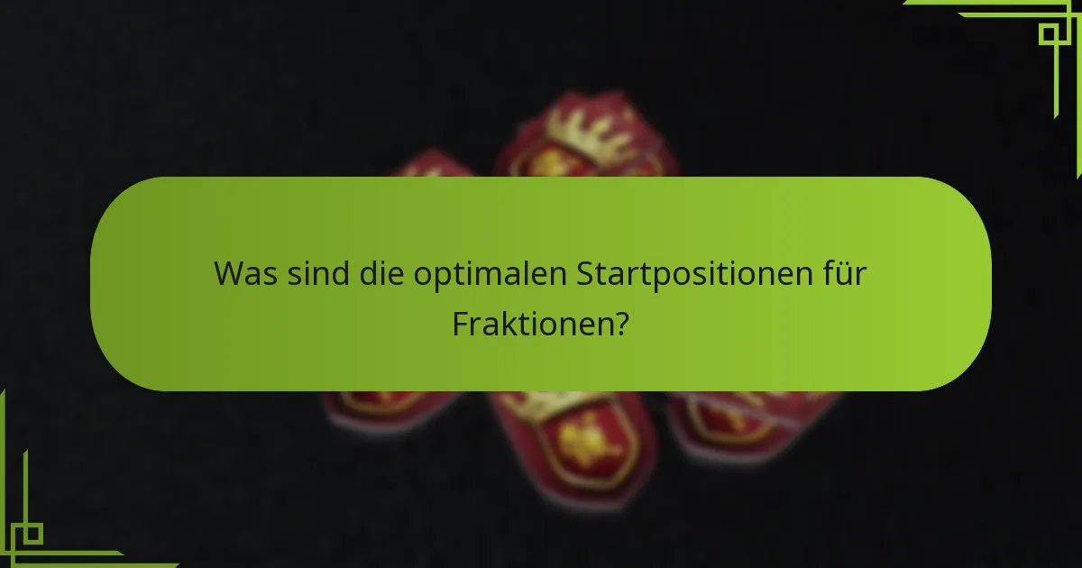 Was sind die optimalen Startpositionen für Fraktionen?