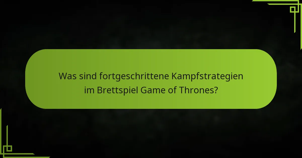 Was sind fortgeschrittene Kampfstrategien im Brettspiel Game of Thrones?