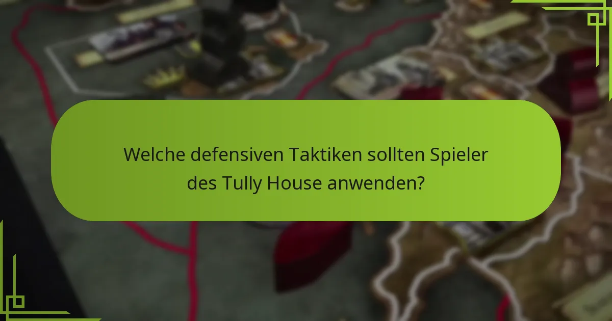 Welche defensiven Taktiken sollten Spieler des Tully House anwenden?