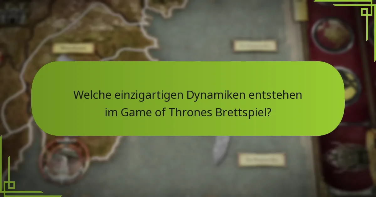 Welche einzigartigen Dynamiken entstehen im Game of Thrones Brettspiel?