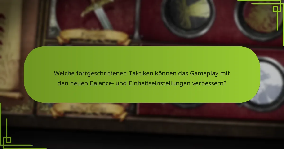 Welche fortgeschrittenen Taktiken können das Gameplay mit den neuen Balance- und Einheitseinstellungen verbessern?
