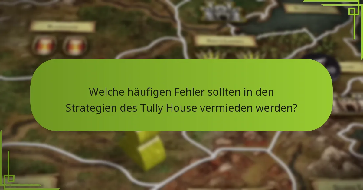 Welche häufigen Fehler sollten in den Strategien des Tully House vermieden werden?