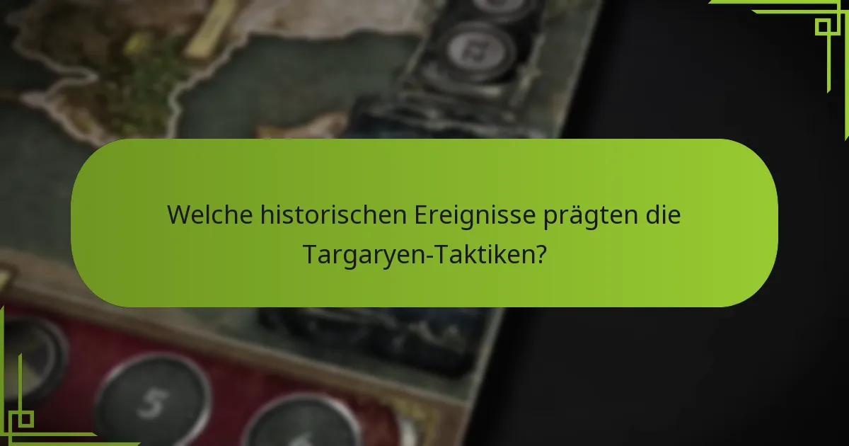 Welche historischen Ereignisse prägten die Targaryen-Taktiken?