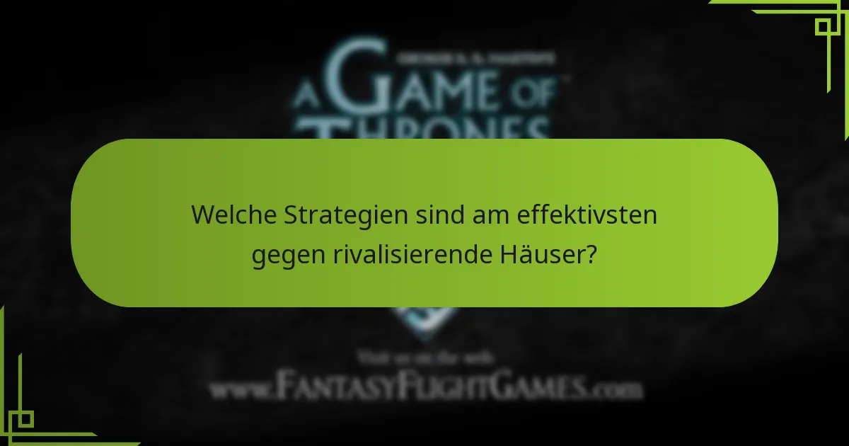 Welche Strategien sind am effektivsten gegen rivalisierende Häuser?