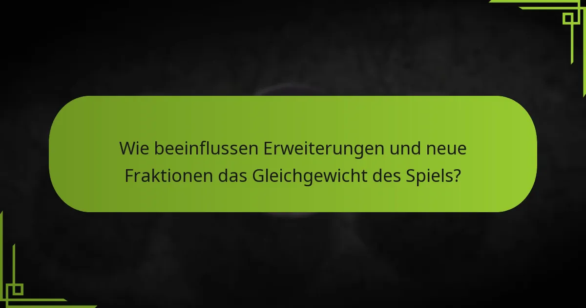 Wie beeinflussen Erweiterungen und neue Fraktionen das Gleichgewicht des Spiels?